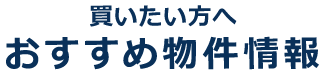 買いたい方へ おすすめ物件情報